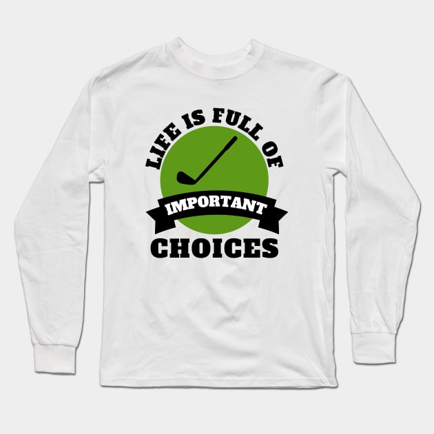 Life Is Full Of Important Choices Golf Long Sleeve T-Shirt by Petalprints